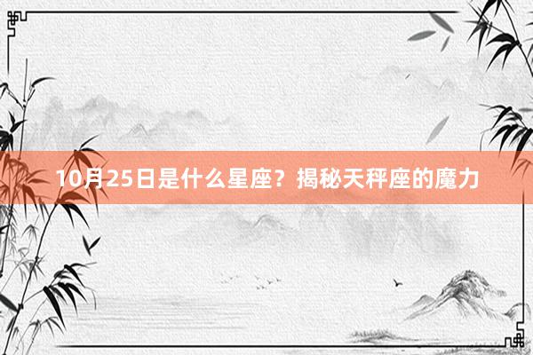 10月25日是什么星座？揭秘天秤座的魔力