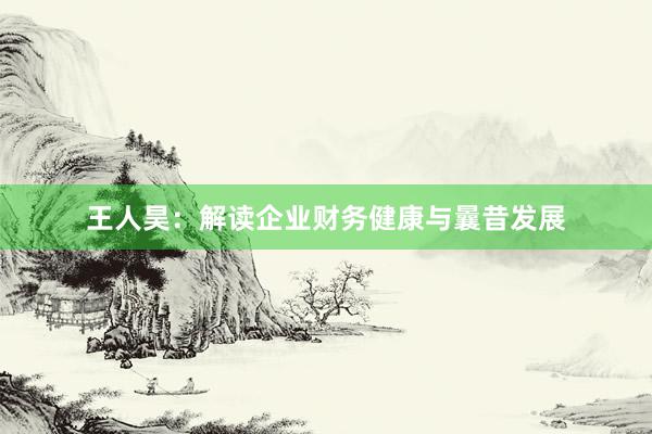 王人昊：解读企业财务健康与曩昔发展