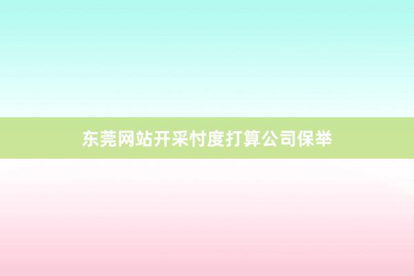 东莞网站开采忖度打算公司保举